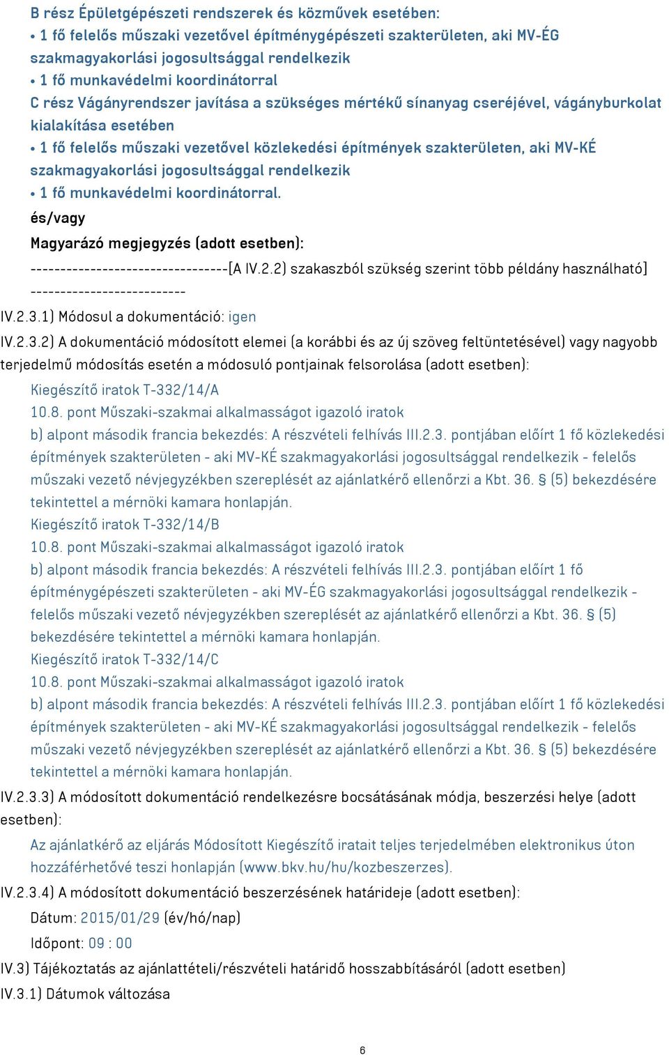 rendelkezik. és/vagy Magyarázó megjegyzés (adott esetben): ---------------------------------[A IV.2.2) szakaszból szükség szerint több példány használható] -------------------------- IV.2.3.