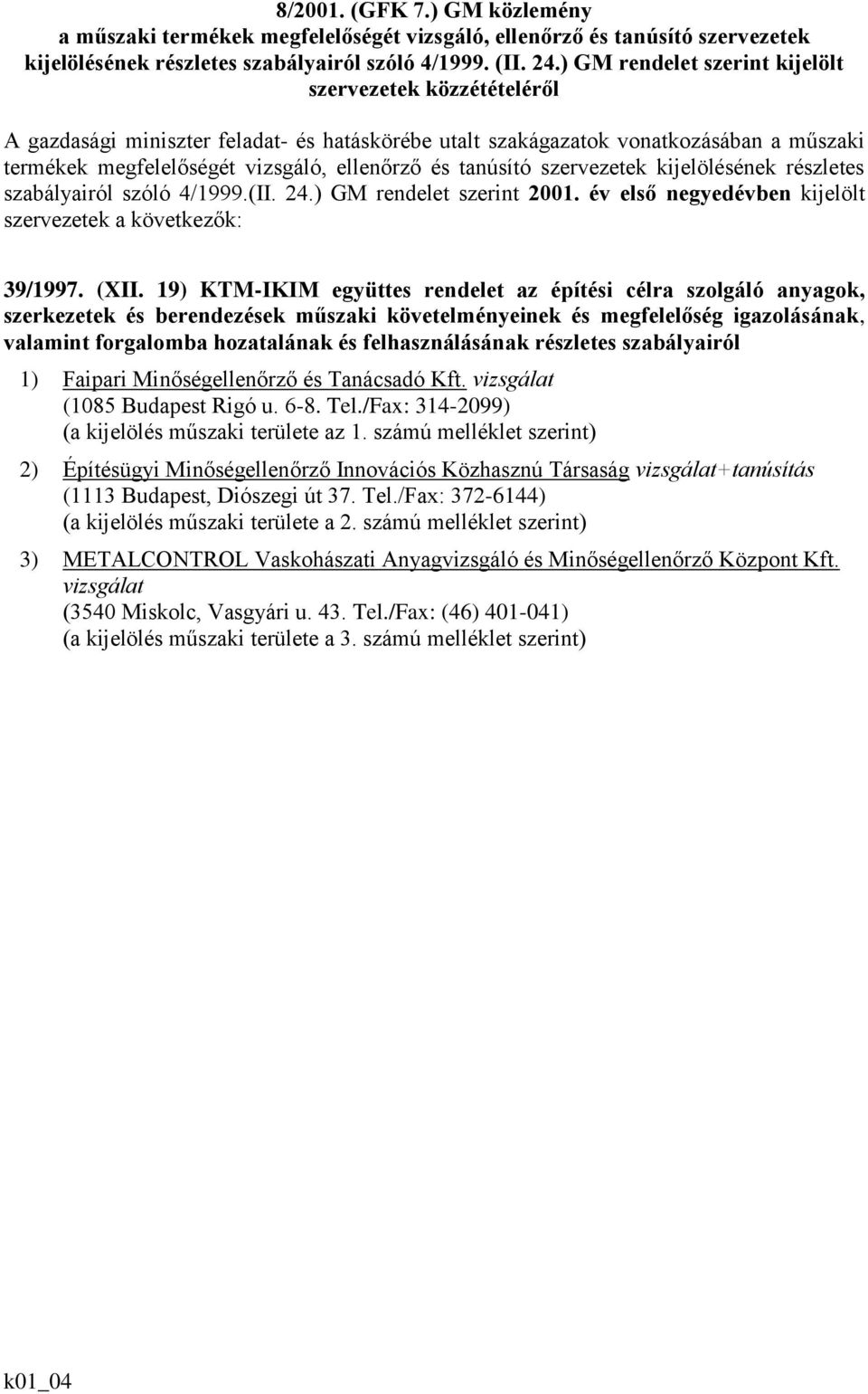 tanúsító szervezetek kijelölésének részletes szabályairól szóló 4/1999.(II. 24.) GM rendelet szerint 2001. év első negyedévben kijelölt szervezetek a következők: 39/1997. (XII.