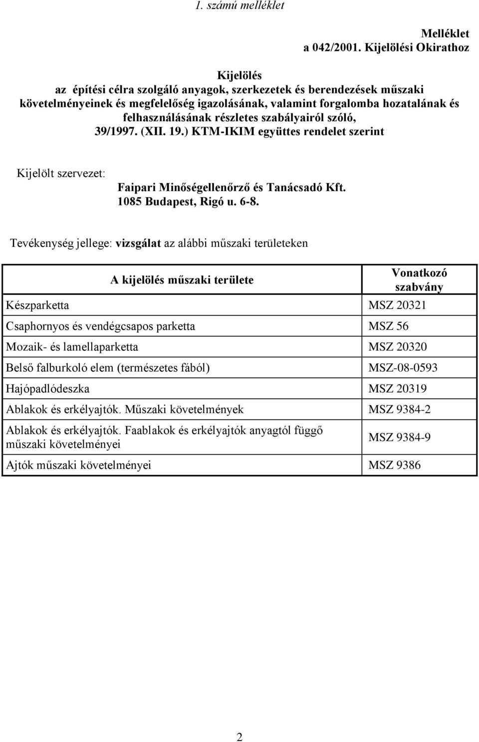 felhasználásának részletes szabályairól szóló, 39/1997. (XII. 19.) KTM-IKIM együttes rendelet szerint Kijelölt szervezet: Faipari Minőségellenőrző és Tanácsadó Kft. 1085 Budapest, Rigó u. 6-8.