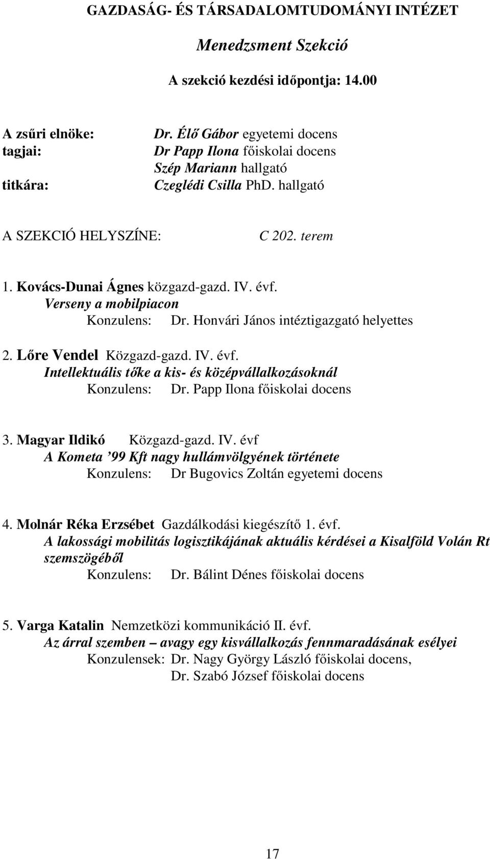 Verseny a mobilpiacon Konzulens: Dr. Honvári János intéztigazgató helyettes 2. Lőre Vendel Közgazd-gazd. IV. évf. Intellektuális tőke a kis- és középvállalkozásoknál Konzulens: Dr.