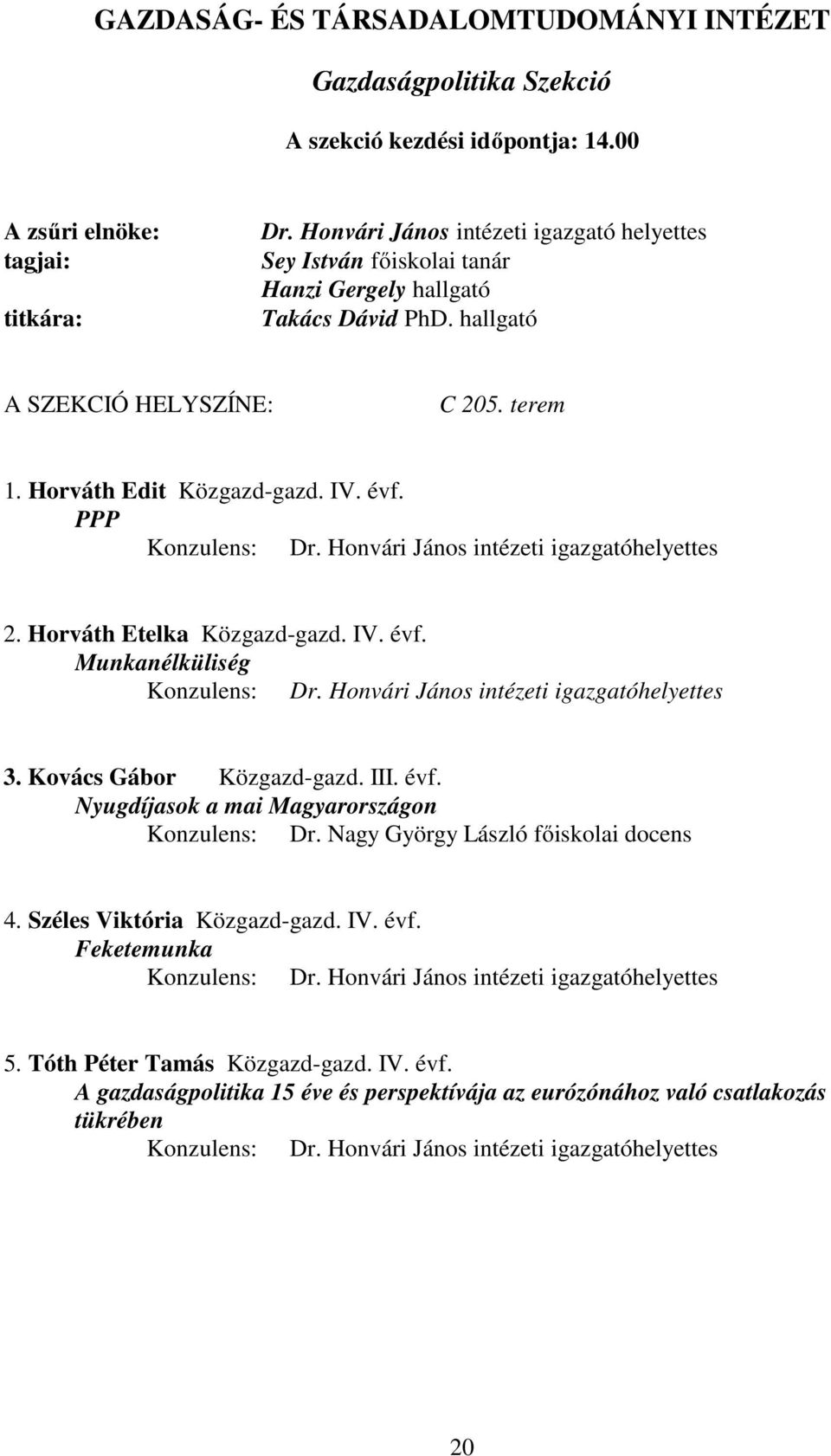 Honvári János intézeti igazgatóhelyettes 2. Horváth Etelka Közgazd-gazd. IV. évf. Munkanélküliség Konzulens: Dr. Honvári János intézeti igazgatóhelyettes 3. Kovács Gábor Közgazd-gazd. III. évf. Nyugdíjasok a mai Magyarországon Konzulens: Dr.