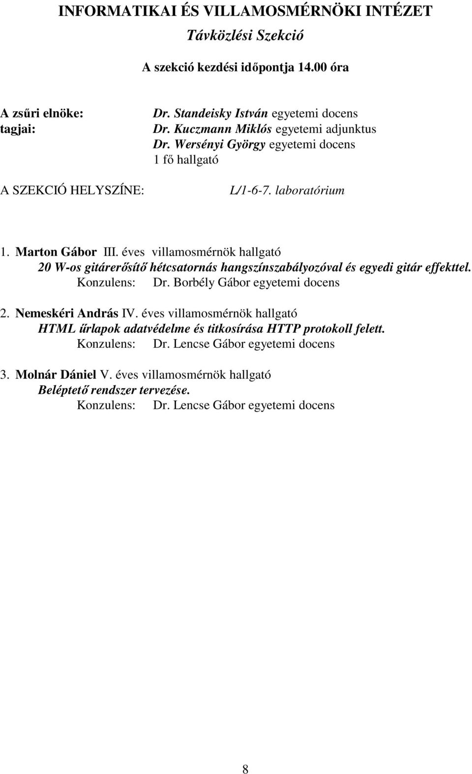 éves villamosmérnök hallgató 20 W-os gitárerősítő hétcsatornás hangszínszabályozóval és egyedi gitár effekttel. Konzulens: Dr. Borbély Gábor egyetemi docens 2.