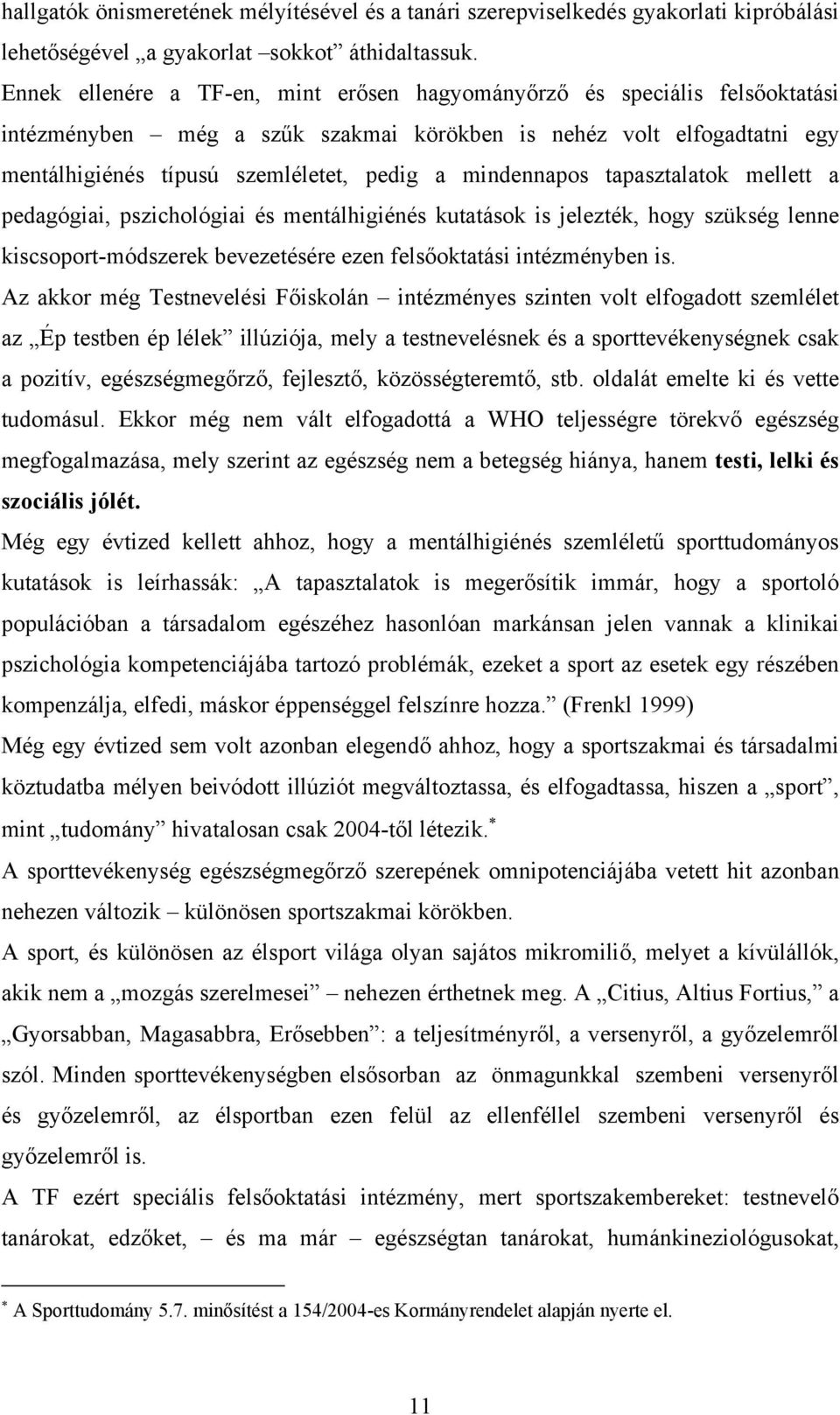 mindennapos tapasztalatok mellett a pedagógiai, pszichológiai és mentálhigiénés kutatások is jelezték, hogy szükség lenne kiscsoport-módszerek bevezetésére ezen felsőoktatási intézményben is.