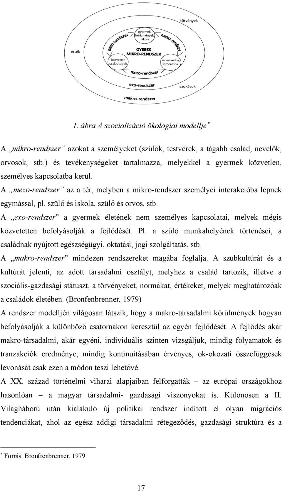 szülő és iskola, szülő és orvos, stb. A exo-rendszer a gyermek életének nem személyes kapcsolatai, melyek mégis közvetetten befolyásolják a fejlődését. Pl.