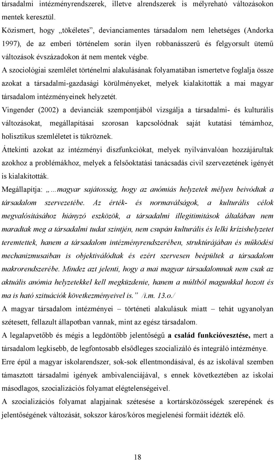 A szociológiai szemlélet történelmi alakulásának folyamatában ismertetve foglalja össze azokat a társadalmi-gazdasági körülményeket, melyek kialakították a mai magyar társadalom intézményeinek