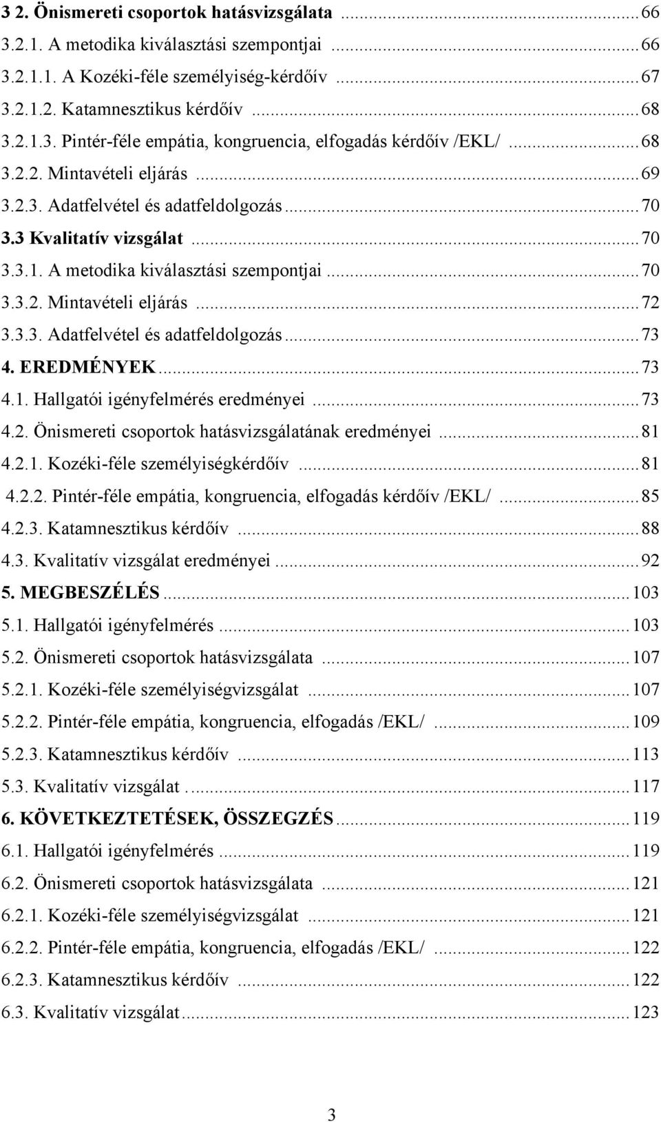 EREDMÉNYEK...73 4.1. Hallgatói igényfelmérés eredményei...73 4.2. Önismereti csoportok hatásvizsgálatának eredményei...81 4.2.1. Kozéki-féle személyiségkérdőív...81 4.2.2. Pintér-féle empátia, kongruencia, elfogadás kérdőív /EKL/.