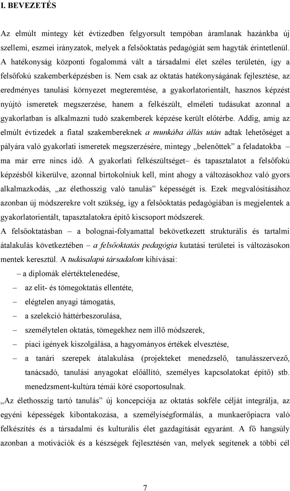 Nem csak az oktatás hatékonyságának fejlesztése, az eredményes tanulási környezet megteremtése, a gyakorlatorientált, hasznos képzést nyújtó ismeretek megszerzése, hanem a felkészült, elméleti