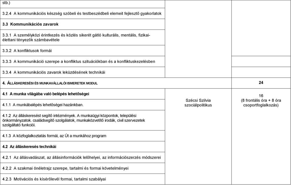 ÁLLÁSKERESÉSI ÉS MUNKAVÁLLALÓI ISMERETEK MODUL 24 4.1 A munka világába való belépés lehetőségei 4.1.1 A munkábalépés lehetőségei hazánkban. 4.1.2 Az álláskeresést segítő intézmények.