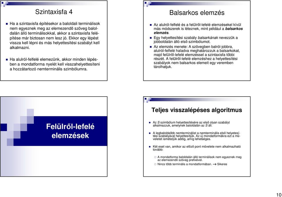 Ha alulról-felfelé elemezünk, akkor minden lépésben a mondatforma nyelét kell visszahelyettesíteni a hozzátartozó nemterminális szimbólumra.