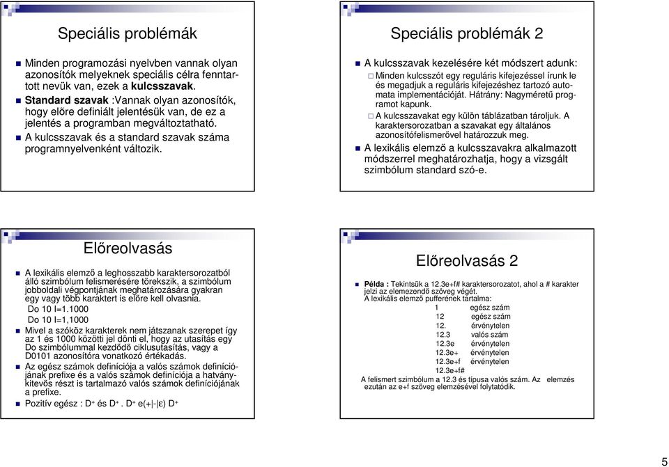 Speciális problémák 2 A kulcsszavak kezelésére két módszert adunk: Minden kulcsszót egy reguláris kifejezéssel írunk le és megadjuk a reguláris kifejezéshez tartozó automata implementációját.