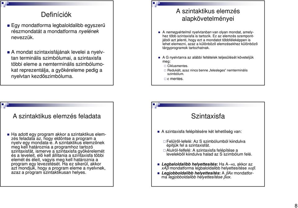 A szintaktikus elemzés alapkövetelményei A nemegyértelmő nyelvtanban van olyan mondat, amelyhez több szintaxisfa is tartozik.