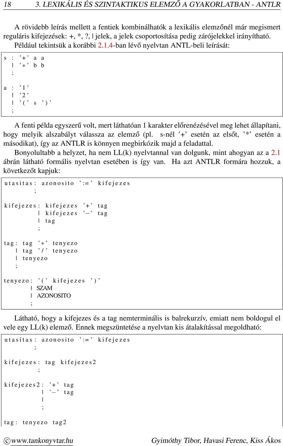 4-ban lévő nyelvtan ANTL-beli leírását: s : + a a b b ; a : 1 2 ( s ) ; A fenti példa egyszerű volt, mert láthatóan 1 karakter előrenézésével meg lehet állapítani, hogy melyik alszabályt válassza az
