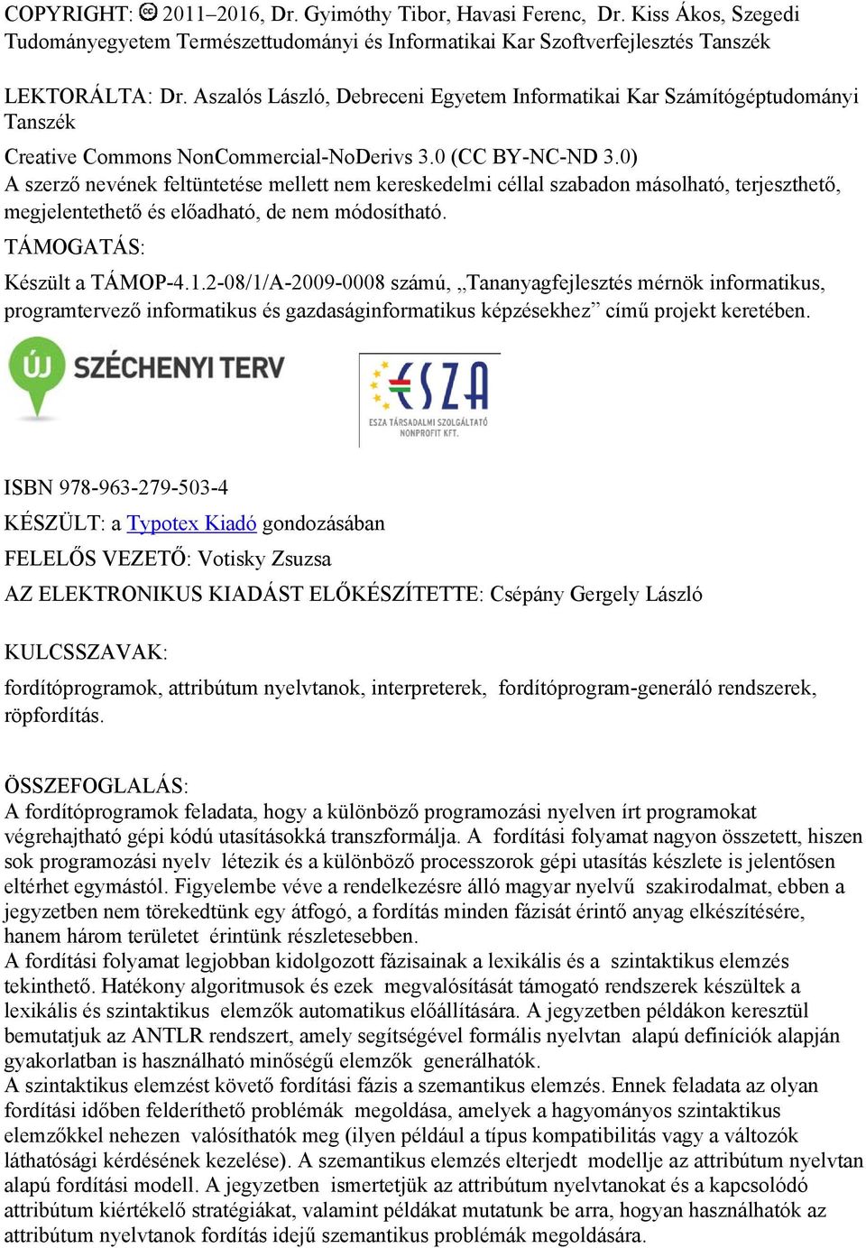 0) A szerző nevének feltüntetése mellett nem kereskedelmi céllal szabadon másolható, terjeszthető, megjelentethető és előadható, de nem módosítható. TÁMOGATÁS: Készült a TÁMOP-4.1.