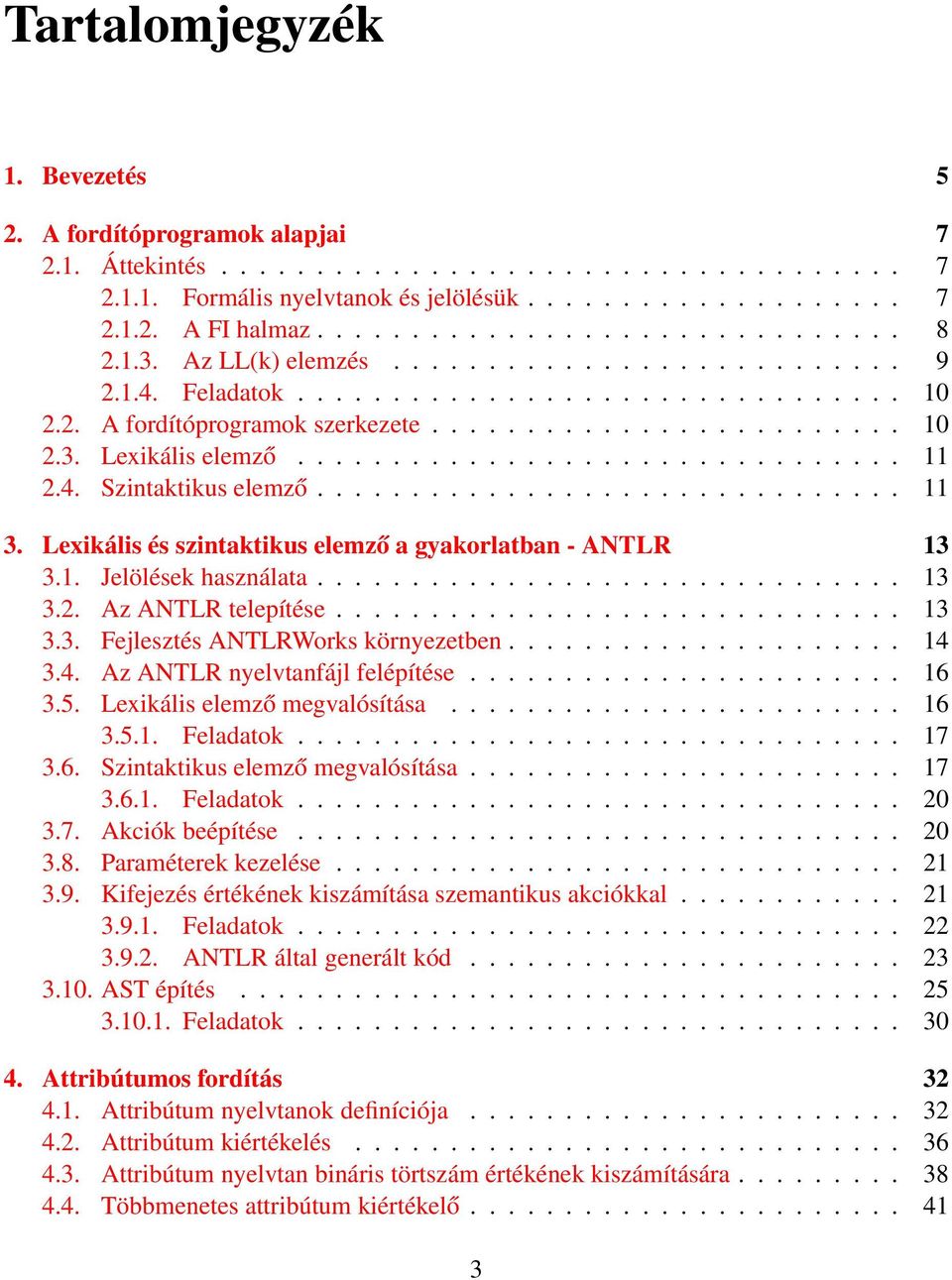 ............................... 11 2.4. Szintaktikus elemző............................... 11 3. Lexikális és szintaktikus elemző a gyakorlatban - ANTLR 13 3.1. Jelölések használata............................... 13 3.2. Az ANTLR telepítése.