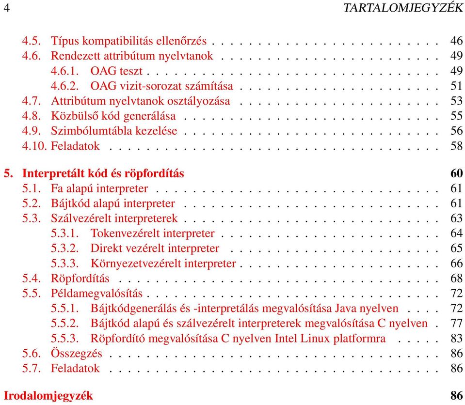 Szimbólumtábla kezelése............................ 56 4.10. Feladatok.................................... 58 5. Interpretált kód és röpfordítás 60 5.1. Fa alapú interpreter............................... 61 5.