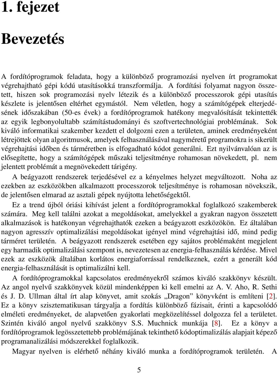 Nem véletlen, hogy a számítógépek elterjedésének időszakában (50-es évek) a fordítóprogramok hatékony megvalósítását tekintették az egyik legbonyolultabb számítástudományi és szoftvertechnológiai