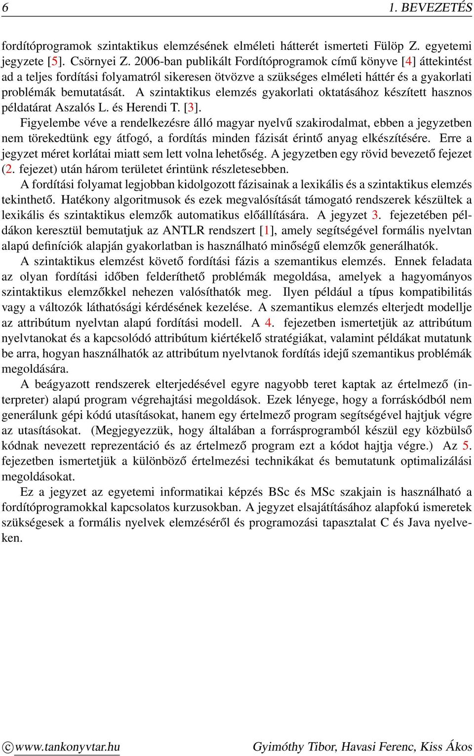 A szintaktikus elemzés gyakorlati oktatásához készített hasznos példatárat Aszalós L. és Herendi T. [3].