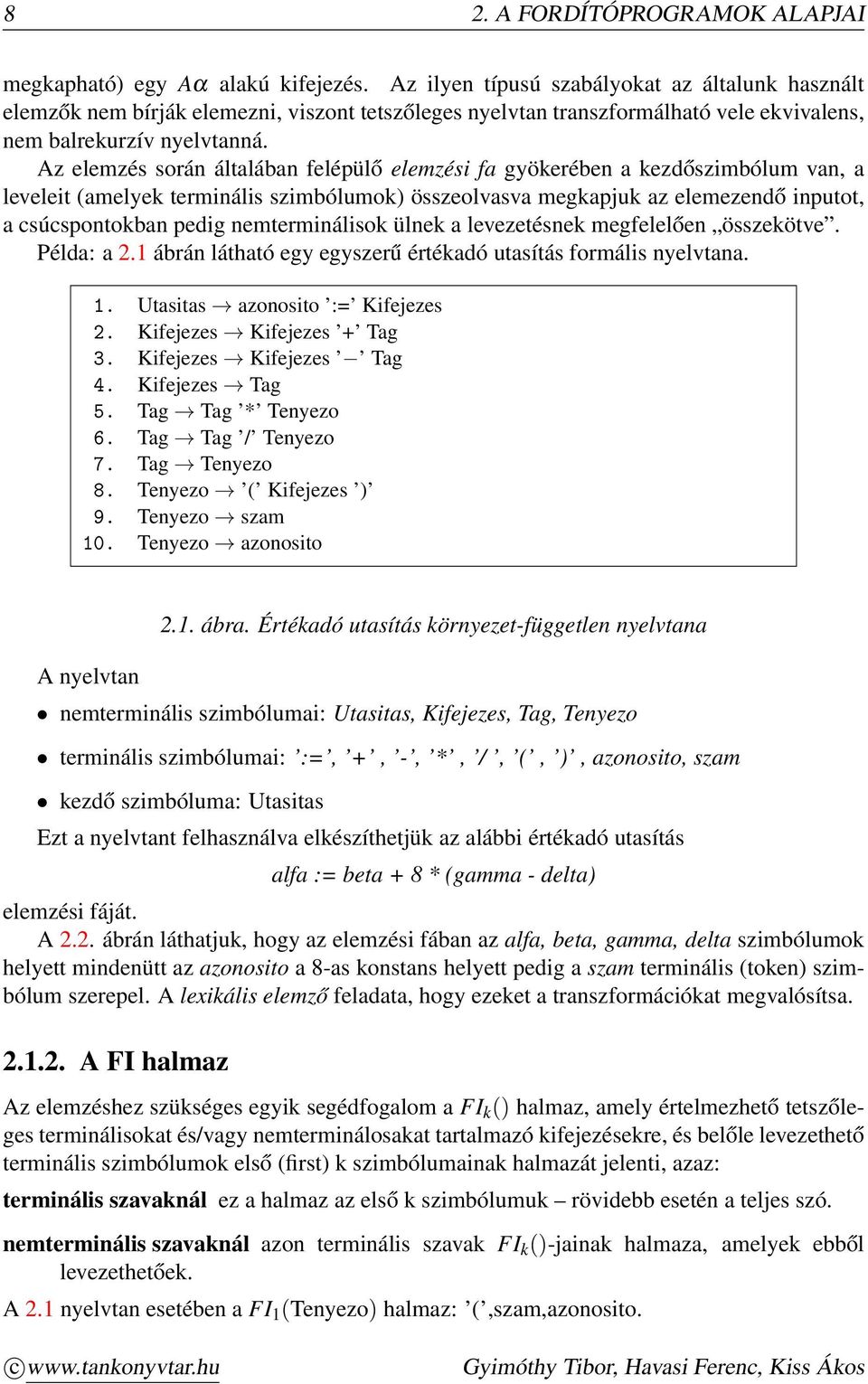 Az elemzés során általában felépülő elemzési fa gyökerében a kezdőszimbólum van, a leveleit (amelyek terminális szimbólumok) összeolvasva megkapjuk az elemezendő inputot, a csúcspontokban pedig