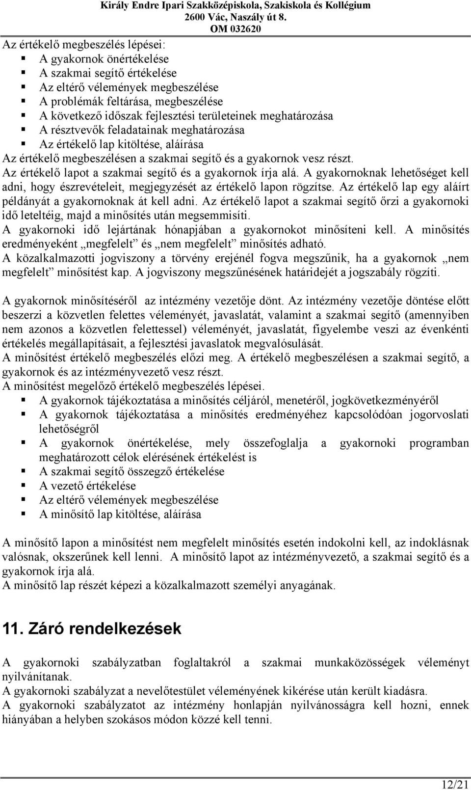 Az értékelő lapot a szakmai segítő és a gyakornok írja alá. A gyakornoknak lehetőséget kell adni, hogy észrevételeit, megjegyzését az értékelő lapon rögzítse.