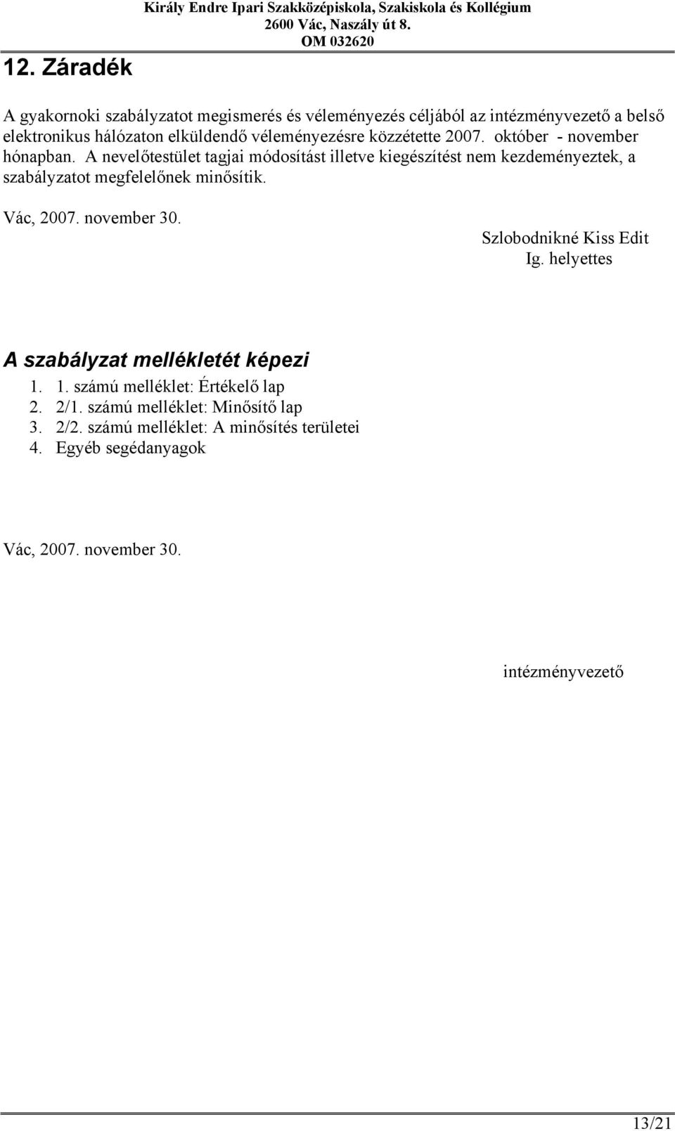 A nevelőtestület tagjai módosítást illetve kiegészítést nem kezdeményeztek, a szabályzatot megfelelőnek minősítik. Vác, 2007. november 30.