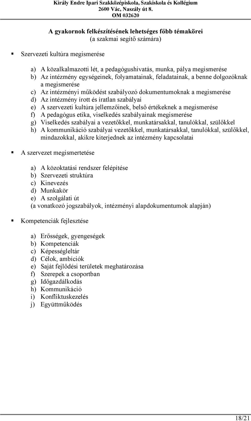 szervezeti kultúra jellemzőinek, belső értékeknek a megismerése f) A pedagógus etika, viselkedés szabályainak megismerése g) Viselkedés szabályai a vezetőkkel, munkatársakkal, tanulókkal, szülőkkel