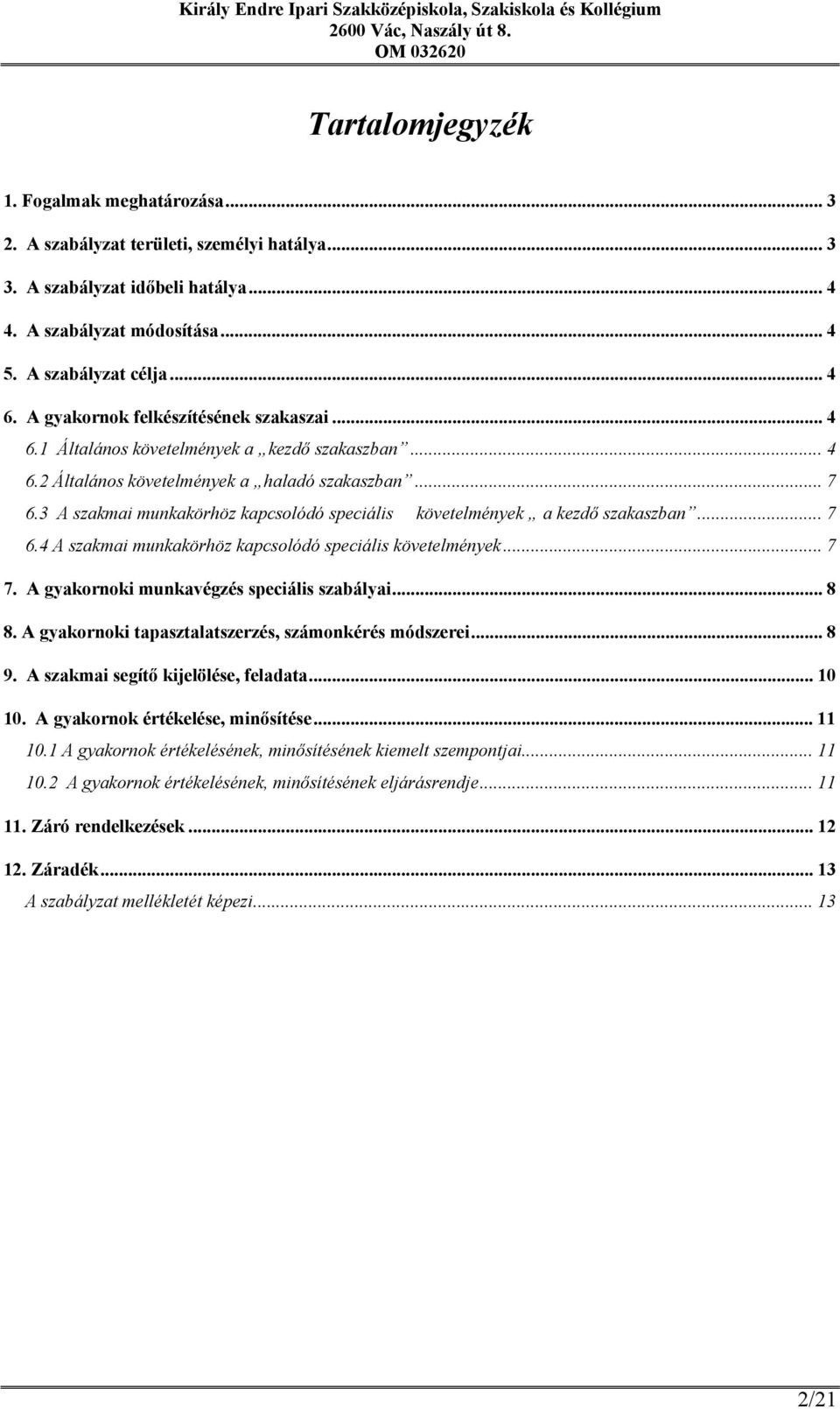 3 A szakmai munkakörhöz kapcsolódó speciális követelmények a kezdő szakaszban... 7 6.4 A szakmai munkakörhöz kapcsolódó speciális követelmények... 7 7. A gyakornoki munkavégzés speciális szabályai.