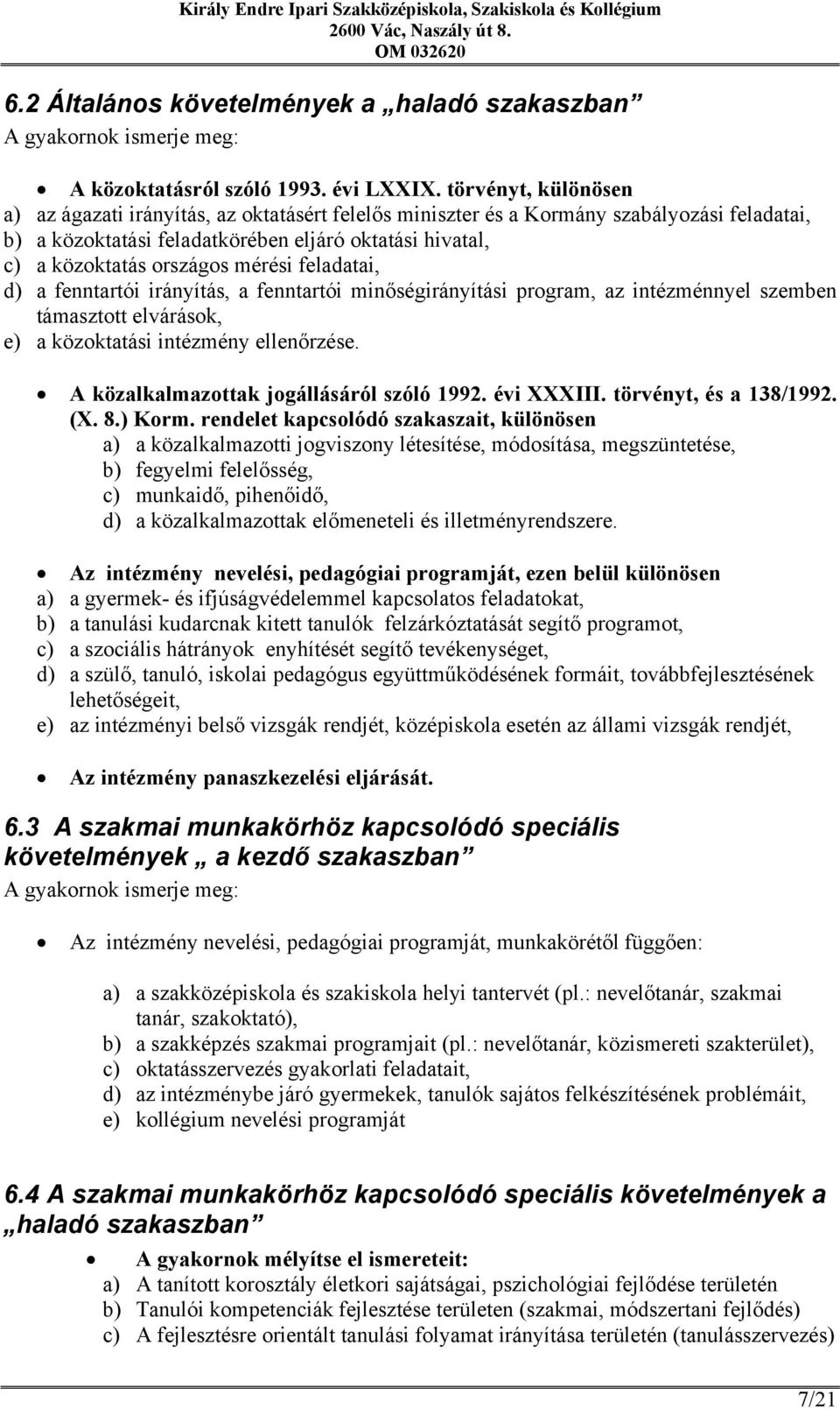 mérési feladatai, d) a fenntartói irányítás, a fenntartói minőségirányítási program, az intézménnyel szemben támasztott elvárások, e) a közoktatási intézmény ellenőrzése.