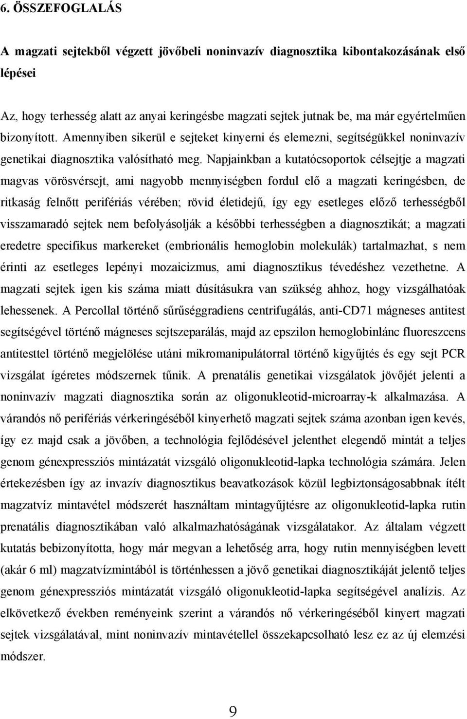 Napjainkban a kutatócsoportok célsejtje a magzati magvas vörösvérsejt, ami nagyobb mennyiségben fordul elő a magzati keringésben, de ritkaság felnőtt perifériás vérében; rövid életidejű, így egy