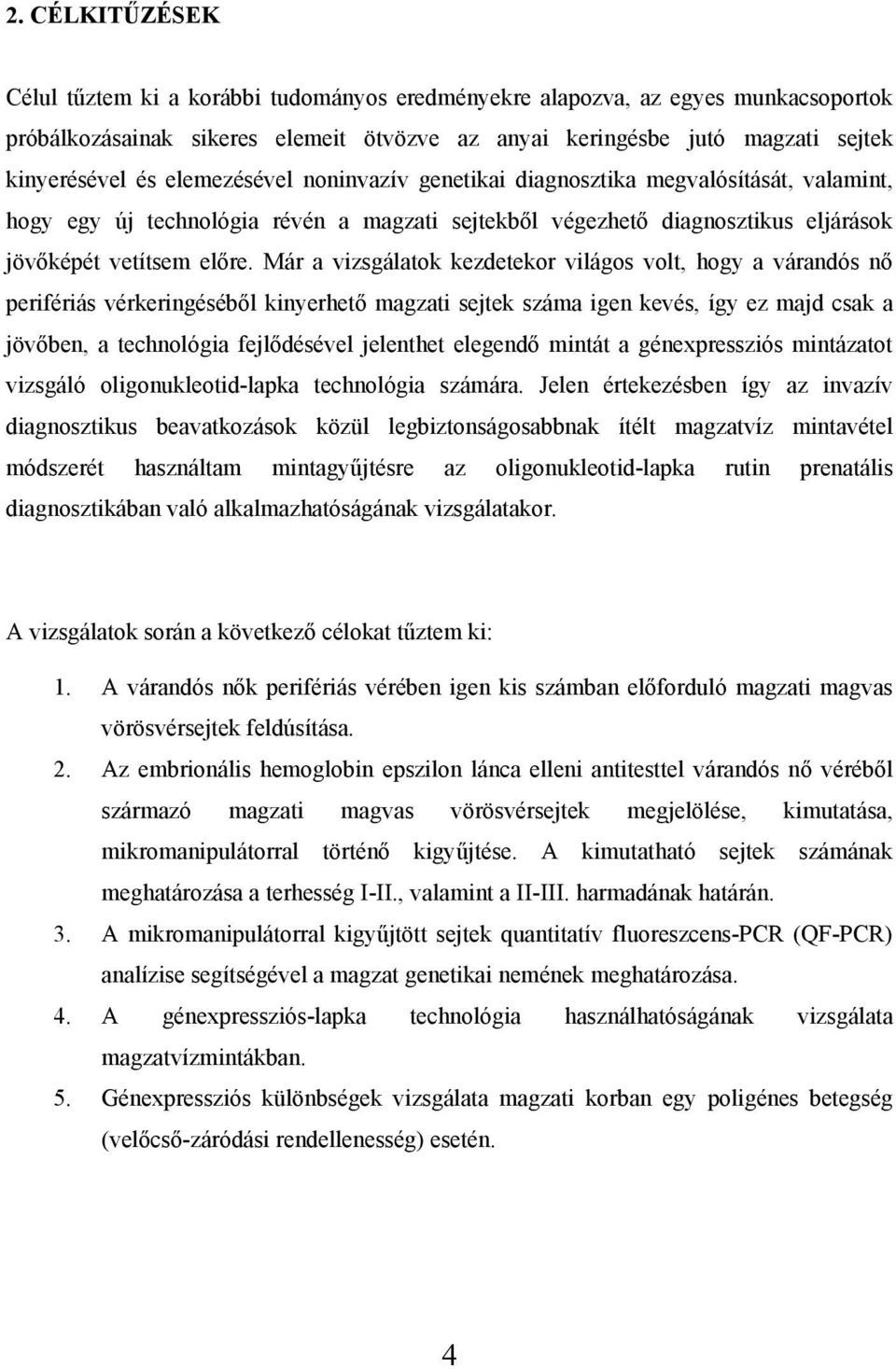 Már a vizsgálatok kezdetekor világos volt, hogy a várandós nő perifériás vérkeringéséből kinyerhető magzati sejtek száma igen kevés, így ez majd csak a jövőben, a technológia fejlődésével jelenthet