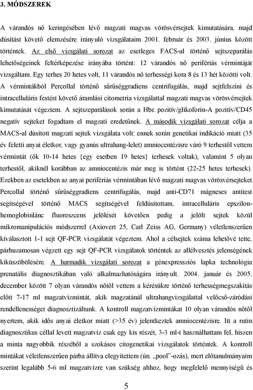 Egy terhes 20 hetes volt, 11 várandós nő terhességi kora 8 és 13 hét közötti volt.