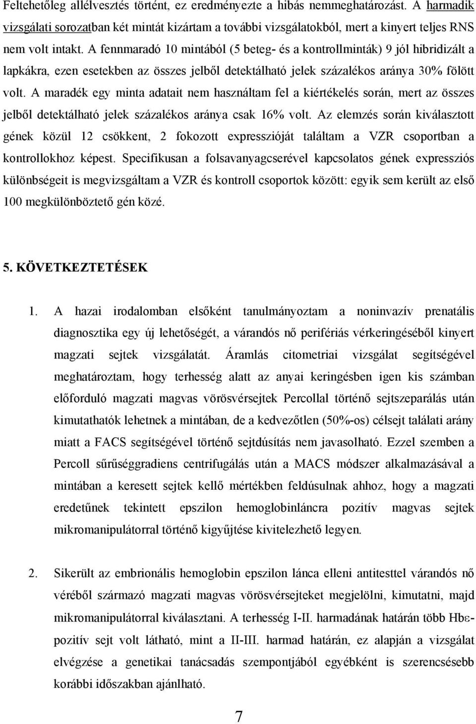 A maradék egy minta adatait nem használtam fel a kiértékelés során, mert az összes jelből detektálható jelek százalékos aránya csak 16% volt.