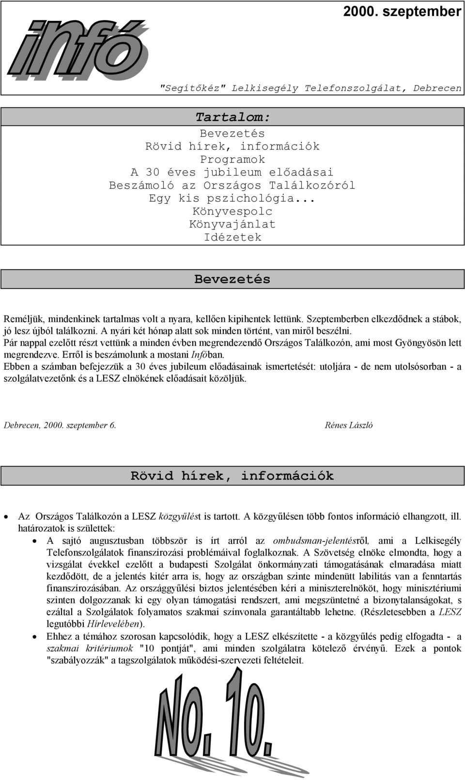 A nyári két hónap alatt sok minden történt, van miről beszélni. Pár nappal ezelőtt részt vettünk a minden évben megrendezendő Országos Találkozón, ami most Gyöngyösön lett megrendezve.