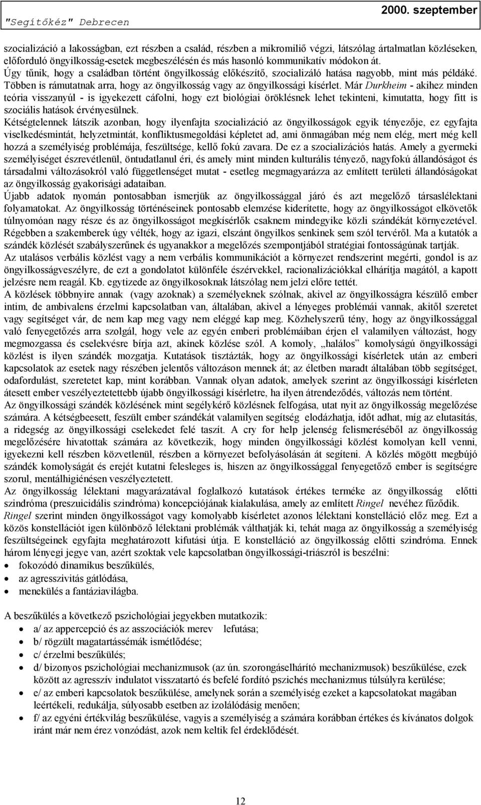 Már Durkheim - akihez minden teória visszanyúl - is igyekezett cáfolni, hogy ezt biológiai öröklésnek lehet tekinteni, kimutatta, hogy fitt is szociális hatások érvényesülnek.