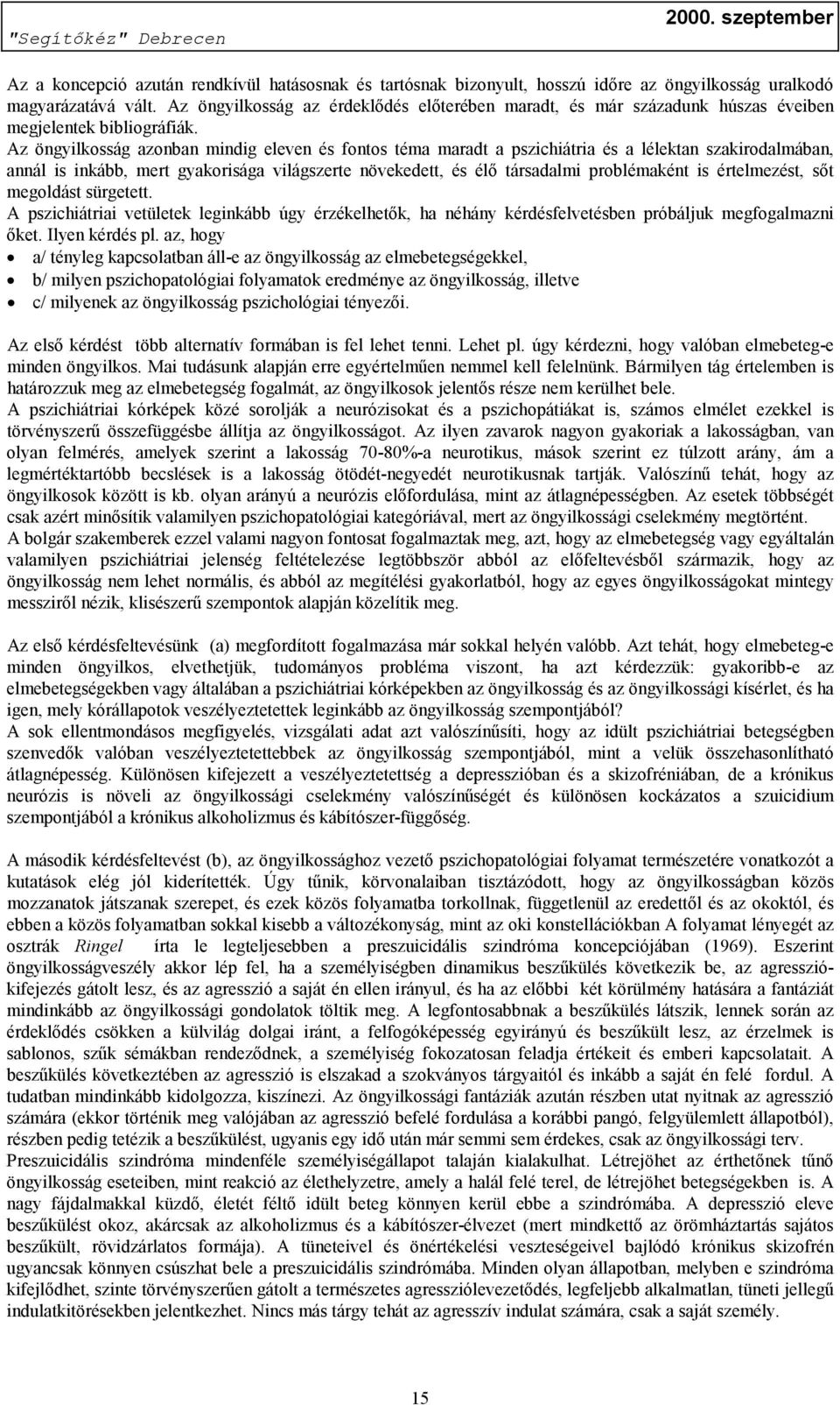 Az öngyilkosság azonban mindig eleven és fontos téma maradt a pszichiátria és a lélektan szakirodalmában, annál is inkább, mert gyakorisága világszerte növekedett, és élő társadalmi problémaként is