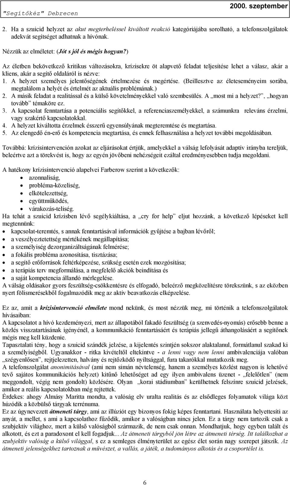 A helyzet személyes jelentőségének értelmezése és megértése. (Beillesztve az életeseményeim sorába, megtalálom a helyét és értelmét az aktuális problémának.) 2.