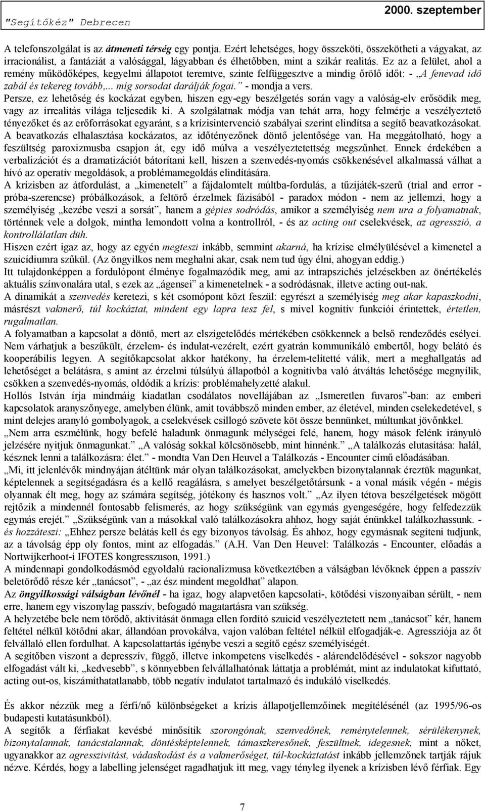 Ez az a felület, ahol a remény működőképes, kegyelmi állapotot teremtve, szinte felfüggesztve a mindig őrölő időt: - A fenevad idő zabál és tekereg tovább,... míg sorsodat darálják fogai.