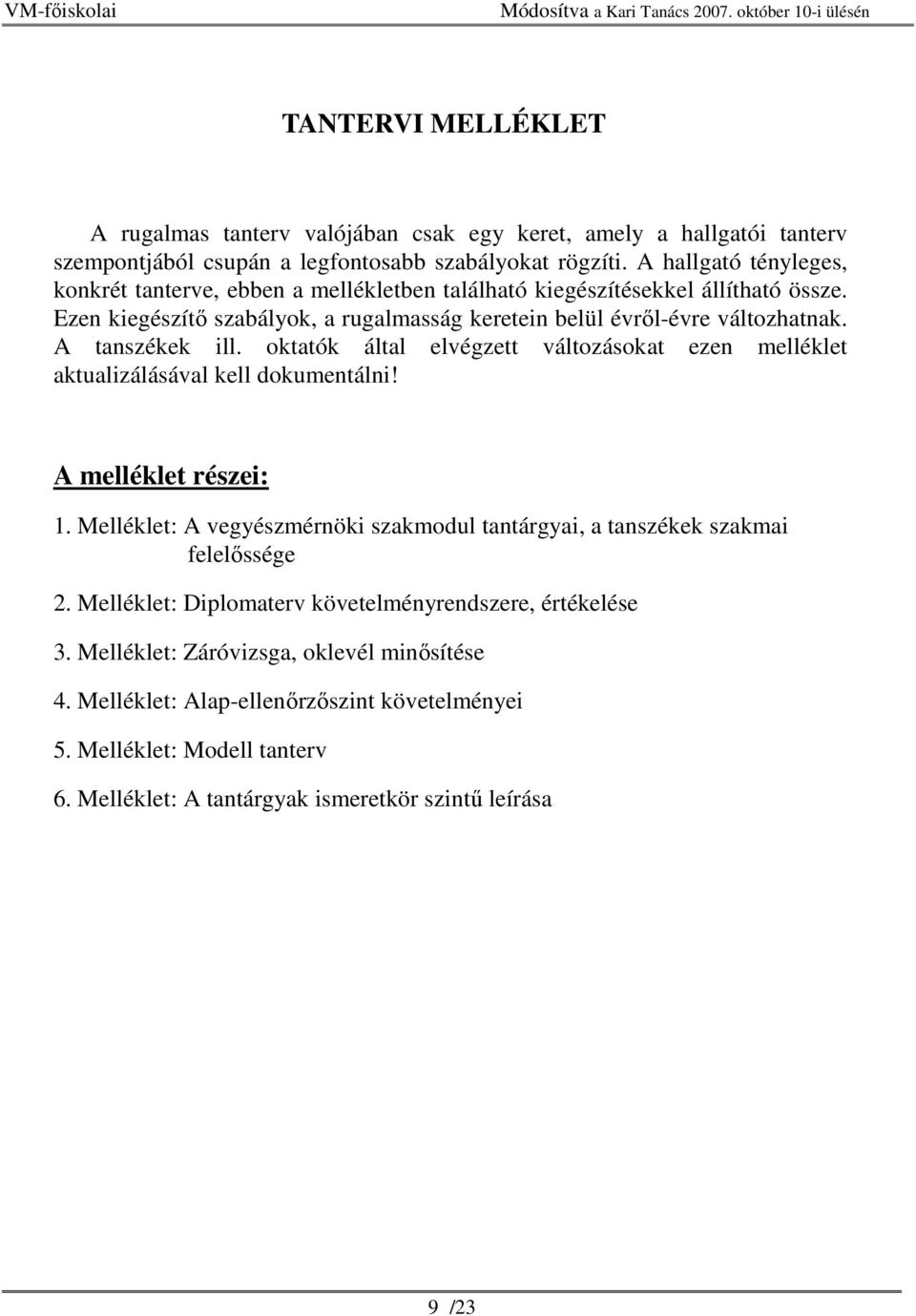 A tanszékek ill. oktatók által elvégzett változásokat ezen melléklet aktualizálásával kell dokumentálni! A melléklet részei: 1.