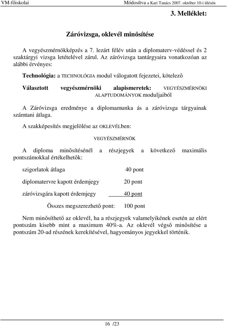 moduljaiból A Záróvizsga eredménye a diplomamunka ás a záróvizsga tárgyainak számtani átlaga.