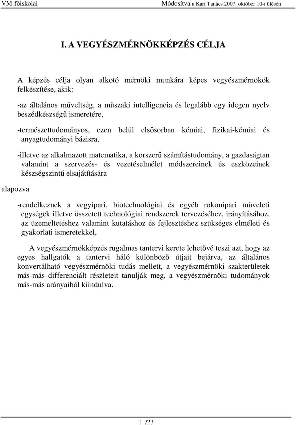 gazdaságtan valamint a szervezés- és vezetéselmélet módszereinek és eszközeinek készségszintű elsajátítására -rendelkeznek a vegyipari, biotechnológiai és egyéb rokonipari műveleti egységek illetve