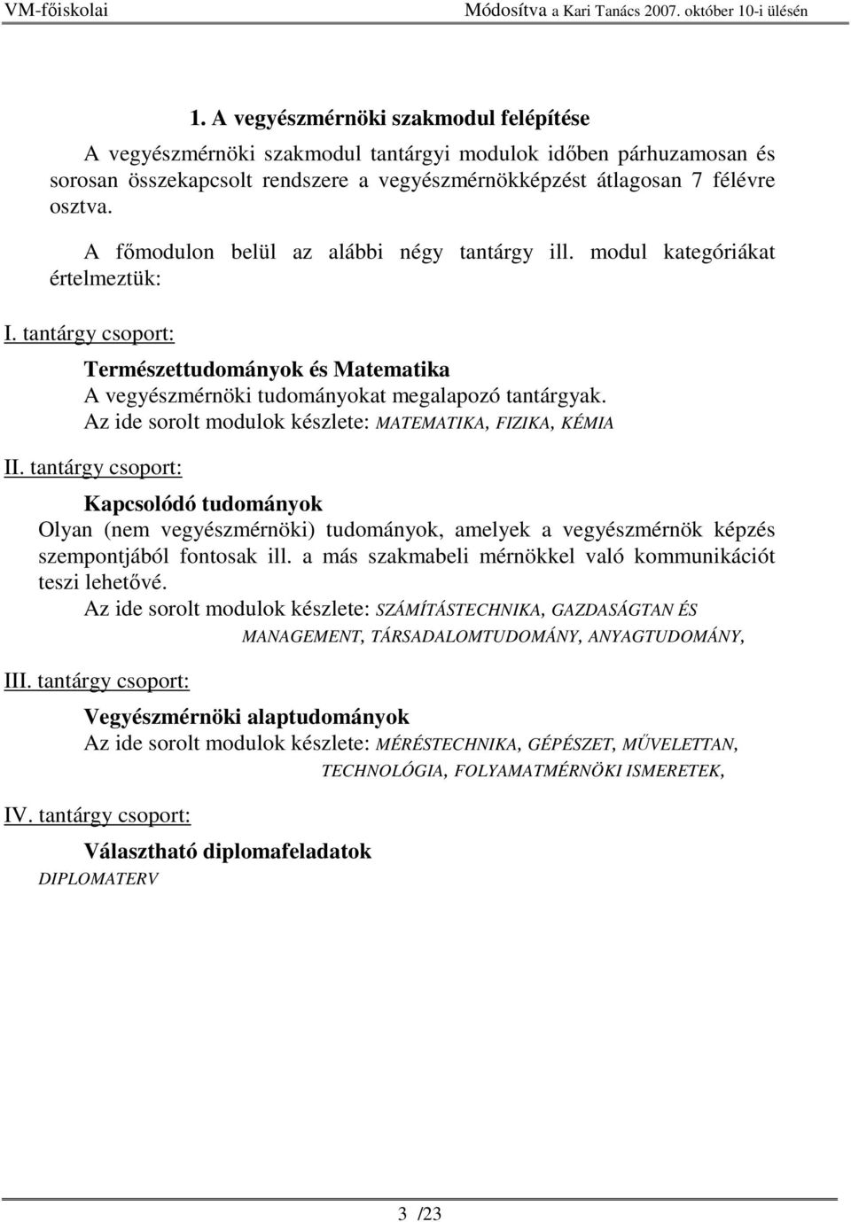 Az ide sorolt modulok készlete: MATEMATIKA, FIZIKA, KÉMIA II. tantárgy csoport: Kapcsolódó tudományok Olyan (nem vegyészmérnöki) tudományok, amelyek a vegyészmérnök képzés szempontjából fontosak ill.