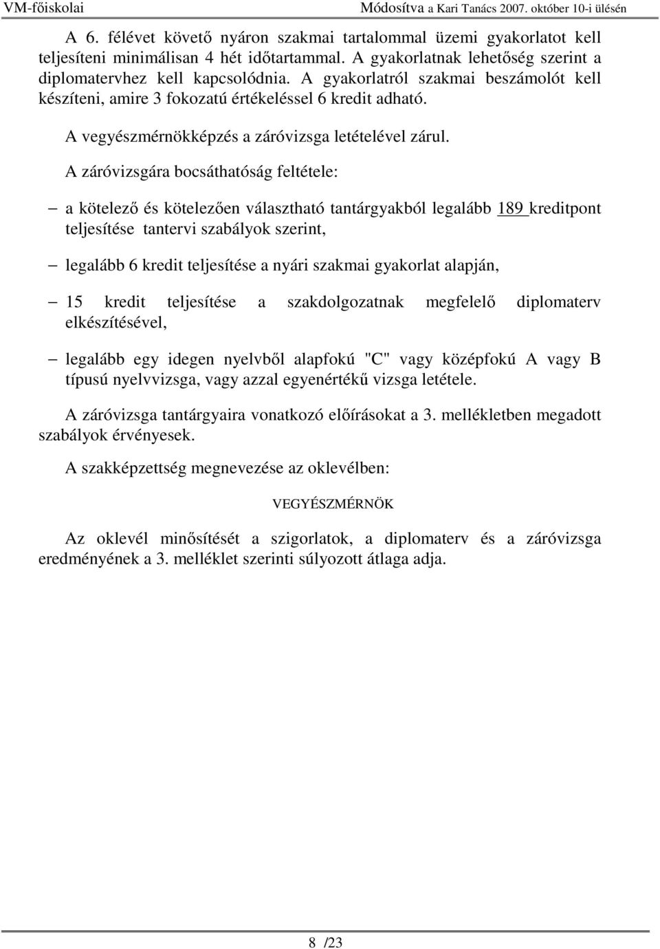 A záróvizsgára bocsáthatóság feltétele: a kötelező és kötelezően választható tantárgyakból legalább 189 kreditpont teljesítése tantervi szabályok szerint, legalább 6 kredit teljesítése a nyári