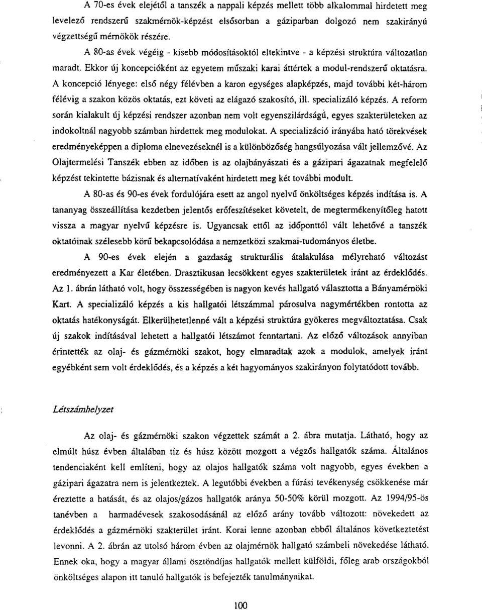 A koncepció lényege: első négy félévben a karon egységes alapképzés, majd további két-három félévig a szakon közös oktatás, ezt követi az elágazó szakosító, ill. specializáló képzés.