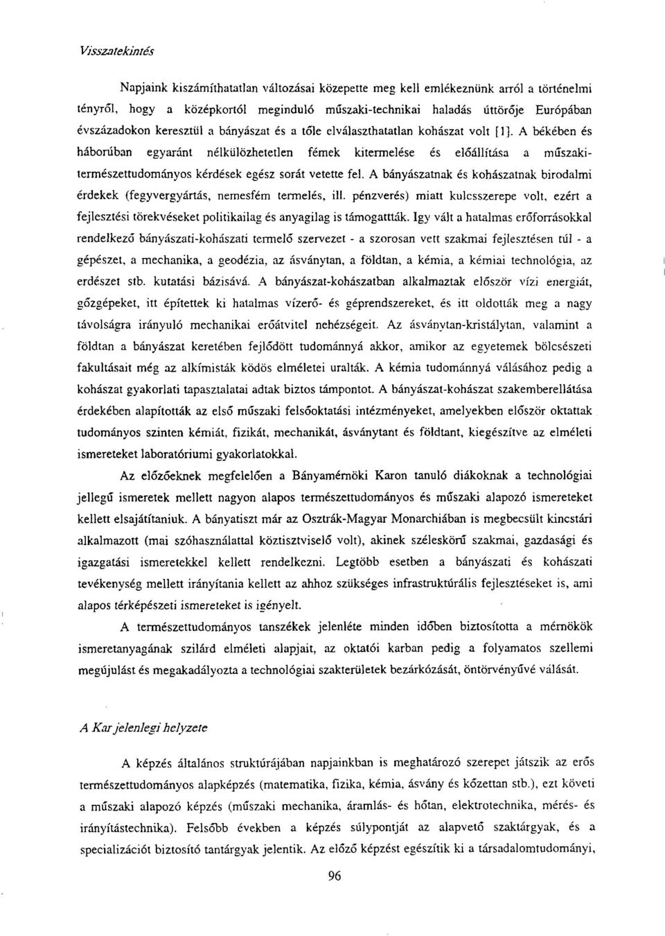 A békében és háborúban egyaránt nélkülözhetetlen fémek kitermelése és előállítása a műszakitermészettudományos kérdések egész sorát vetette fel.