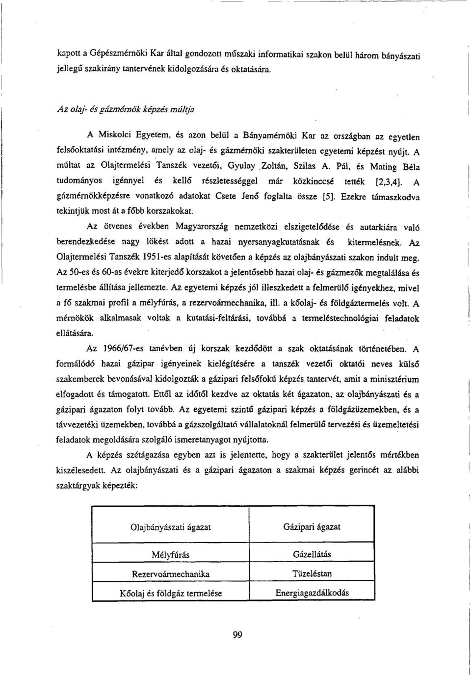 nyújt. A múltat az Olajtermelési Tanszék vezetői, Gyulay Zoltán, Szilas A. Pál, és Mating Béla tudományos igénnyel és kellő részletességgel már közkinccsé tették [2,3,4].