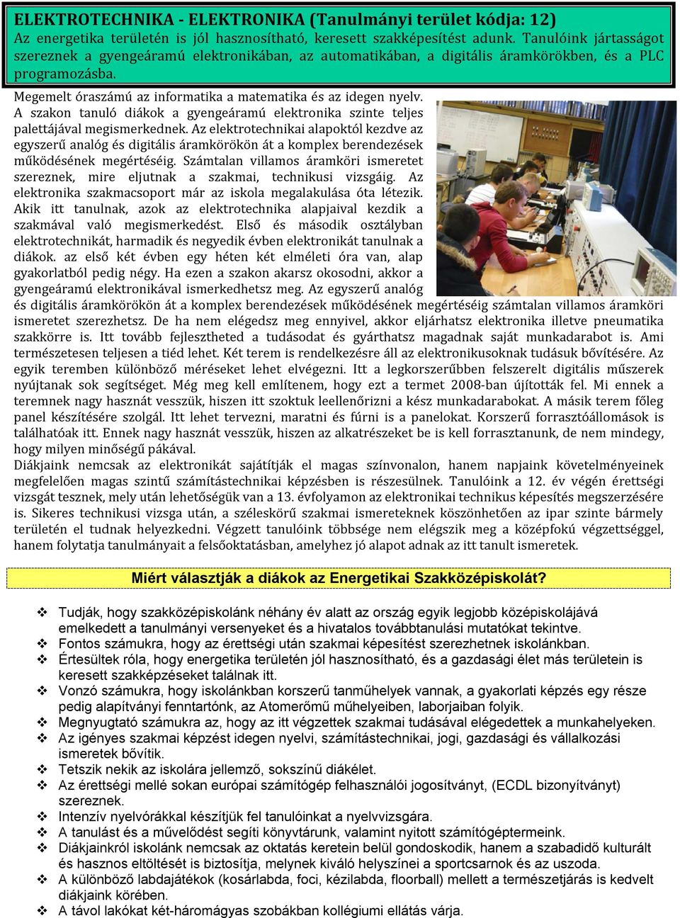 A szakon tanuló diákok a gyengeáramú elektronika szinte teljes palettájával megismerkednek.