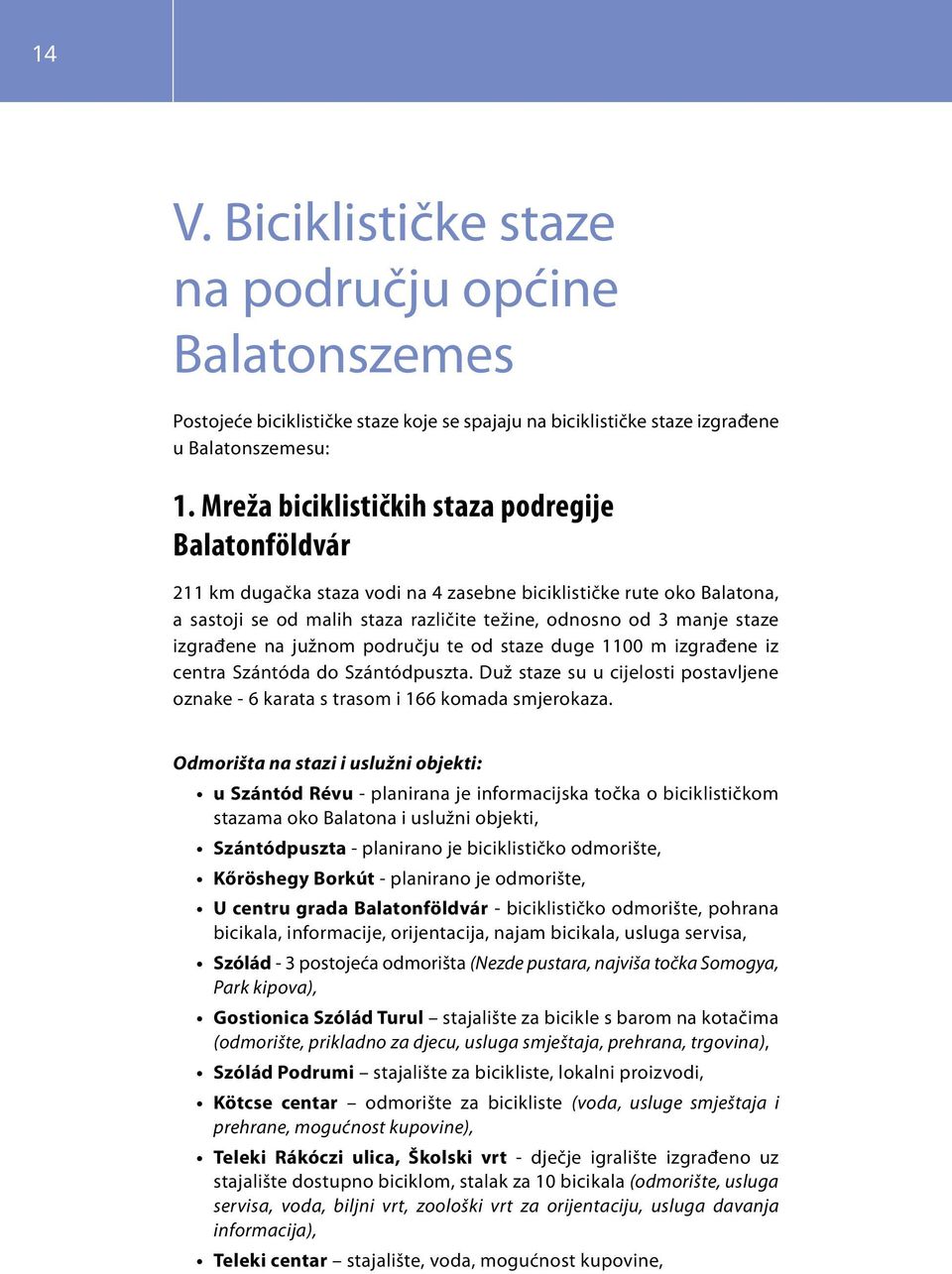 izgrađene na južnom području te od staze duge 1100 m izgrađene iz centra Szántóda do Szántódpuszta. Duž staze su u cijelosti postavljene oznake - 6 karata s trasom i 166 komada smjerokaza.