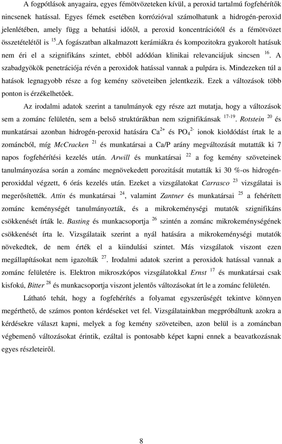 A fogászatban alkalmazott kerámiákra és kompozitokra gyakorolt hatásuk nem éri el a szignifikáns szintet, ebbıl adódóan klinikai relevanciájuk sincsen 16.