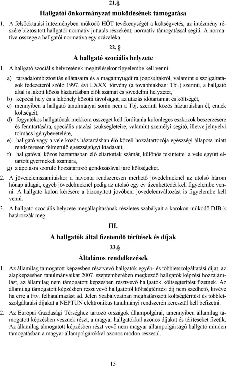 A normatíva összege a hallgatói normatíva egy százaléka. 22. A hallgató szociális helyzete 1.