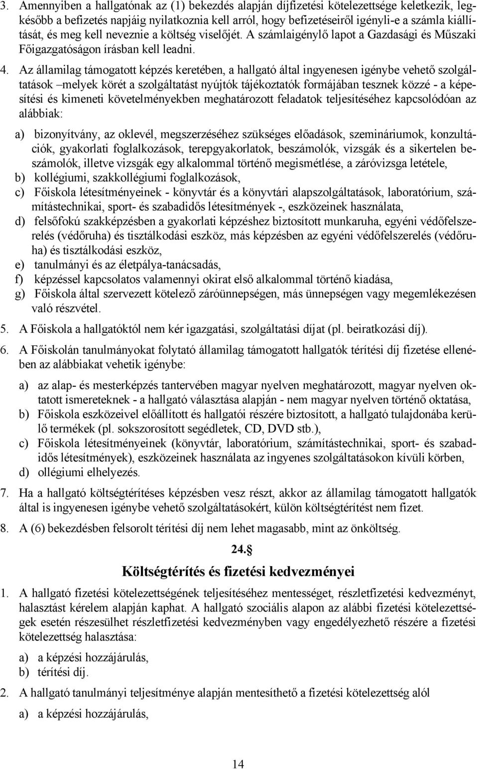 Az államilag támogatott képzés keretében, a hallgató által ingyenesen igénybe vehető szolgáltatások melyek körét a szolgáltatást nyújtók tájékoztatók formájában tesznek közzé - a képesítési és