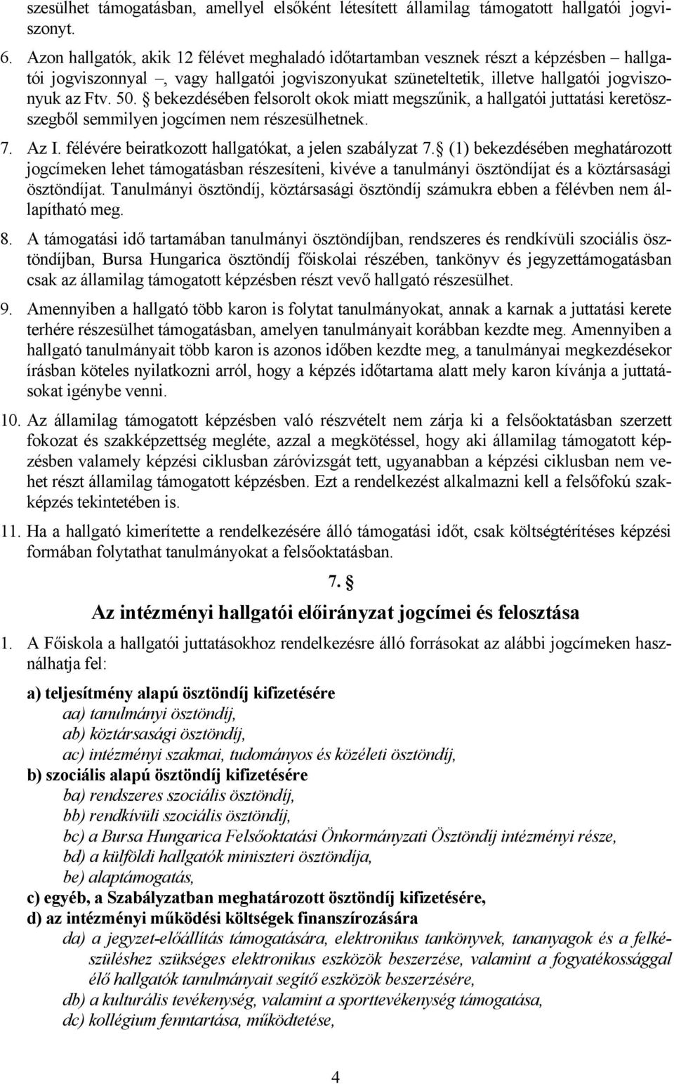 bekezdésében felsorolt okok miatt megszűnik, a hallgatói juttatási keretöszszegből semmilyen jogcímen nem részesülhetnek. 7. Az I. félévére beiratkozott hallgatókat, a jelen szabályzat 7.